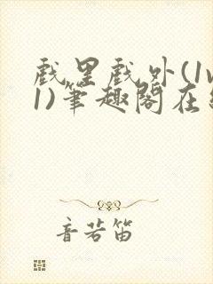 戏里戏外(1v1)笔趣阁在线阅读一叶孤舟