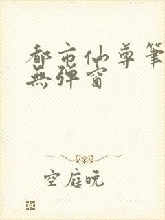 都市仙尊笔趣阁无弹窗