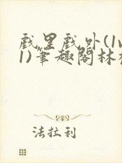 戏里戏外(1v1)笔趣阁林栀