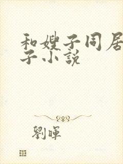 和嫂子同居的日子小说