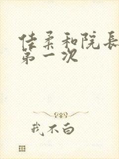 佳柔和院长公的第一次