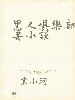 黑人俱乐部仑娇妻小说