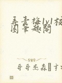 弄青梅1v1校园笔趣阁