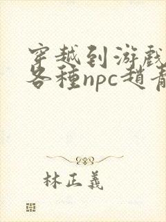 穿越到游戏里和各种npc赵青蔓