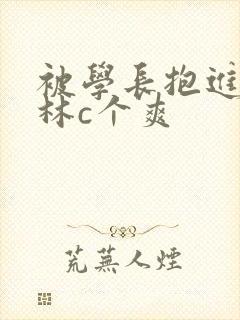 被学长抱进小树林c个爽