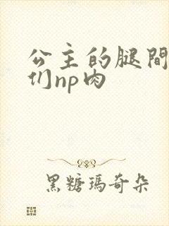 公主的腿间舌奴们np肉