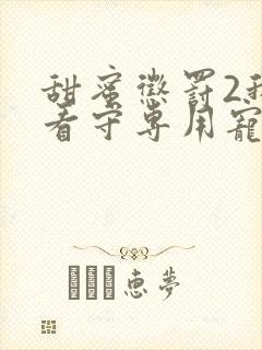 甜蜜惩罚2我是看守专用宠物