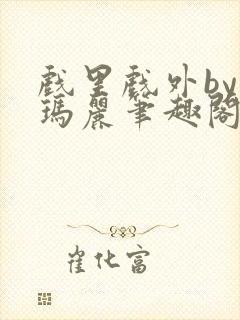 戏里戏外by苏玛丽笔趣阁全文免费阅读封面