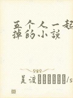 五个人一起会坏掉的小说