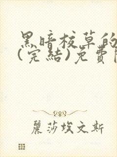 黑暗校草的沦陷(完结)免费阅读