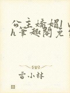 公主娇媚1ⅴ1h笔趣阁免费阅读