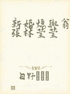 新婚熄与翁公老张林莹莹