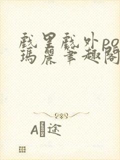 戏里戏外po苏玛丽笔趣阁没有拼音