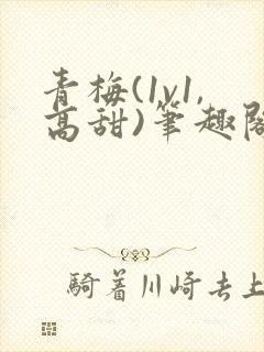 青梅(1v1,高甜)笔趣阁