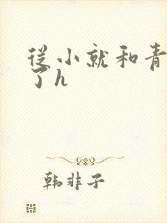 从小就和青梅做了h