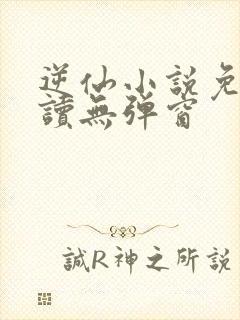 逆仙小说免费阅读无弹窗