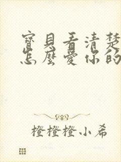 宝贝看清楚我是怎么爱你的小说