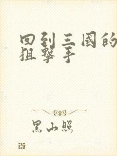 回到三国的特种狙击手