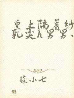 皇上隔着纱衣含乳尖h男男小说