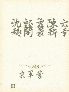 沈轻舞陈六何笔趣阁最新章节内容