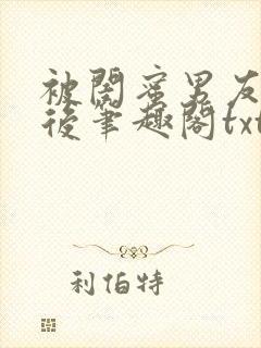 被闺蜜男友认错后笔趣阁txt