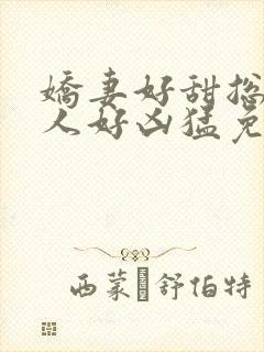 娇妻好甜总裁大人好凶猛免费小说