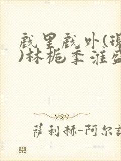 戏里戏外(现场)林栀季淮盛笔趣阁