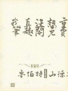 我真没想重生啊笔趣阁免费阅读封面