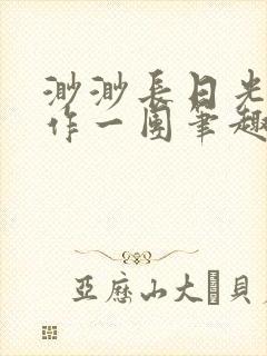 渺渺长日光阴乱作一团笔趣阁光阴似箭