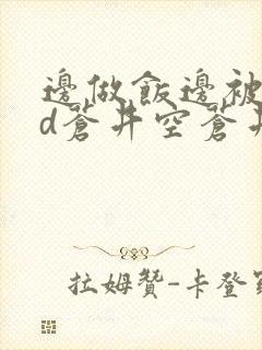 边做饭边被躁bd苍井空苍井空封面