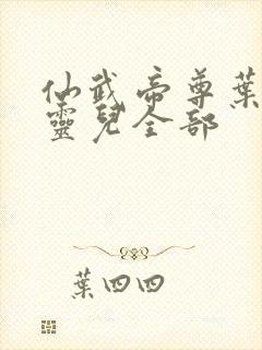 仙武帝尊叶辰楚灵儿全部