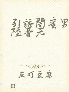 引诱闺蜜男友h陆晋元