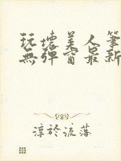 玩坏美人笔趣阁无弹窗最新章节列表