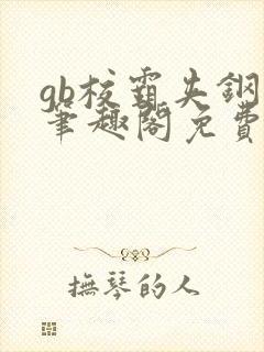 gb校霸夹钢笔笔趣阁免费的