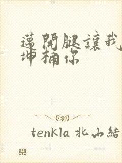 迈开腿让我的坤坤桶你