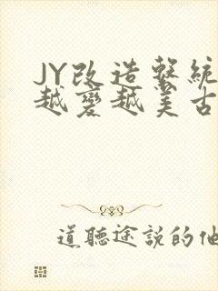 JY改造系统人越变越美古代