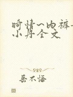 畸情~内裤奇缘小丹全文