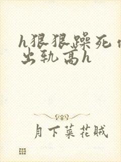 h狠狠躁死你h出轨高h封面