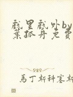 戏里戏外by一叶孤舟免费阅读