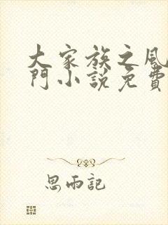 大家族之风流豪门小说免费阅读