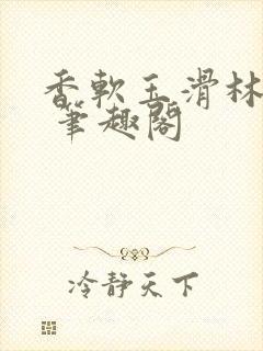 香软玉滑林芍药 笔趣阁