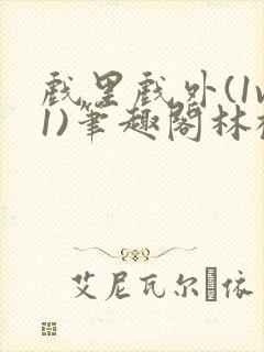 戏里戏外(1v1)笔趣阁林栀