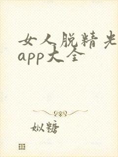 女人脱精光直播app大全