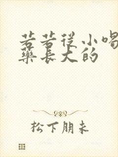 若若从小喝催乳药长大的