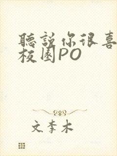 听说你很喜欢我校园PO