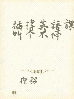 插得英语课代表叫个不停