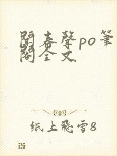 闻春声po笔趣阁全文