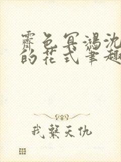 霁色冥鸿沈先生的花式笔趣阁