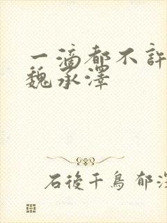 一滴都不许漏 魏承泽