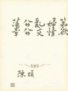 荡公乱妇第69章公交情欲